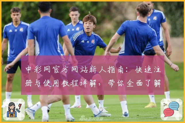 中彩网官方网站新人指南：快速注册与使用教程详解，带你全面了解便捷操作