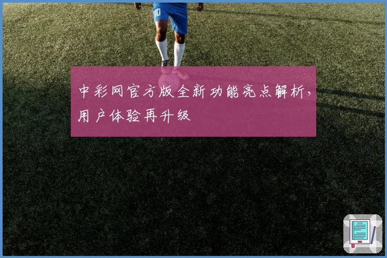 中彩网官方版全新功能亮点解析，用户体验再升级