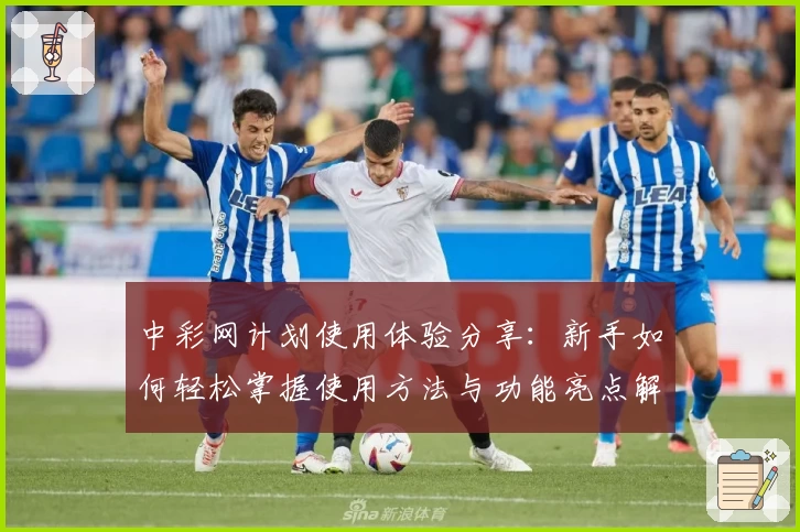 中彩网计划使用体验分享：新手如何轻松掌握使用方法与功能亮点解析
