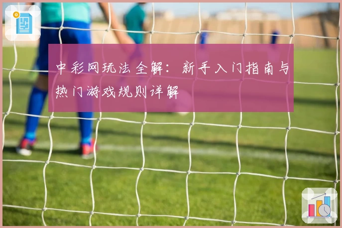 中彩网玩法全解:新手入门指南与热门游戏规则详解