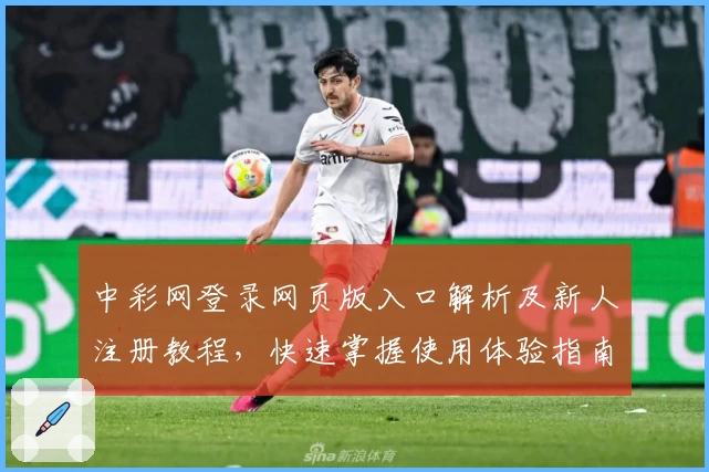 中彩网登录网页版入口解析及新人注册教程,快速掌握使用体验指南