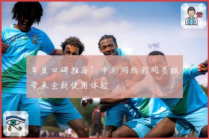 年度口碑推荐！中彩网购彩网页版带来全新使用体验