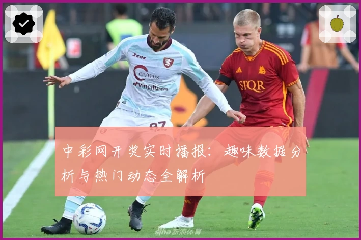 中彩网开奖实时播报：趣味数据分析与热门动态全解析
