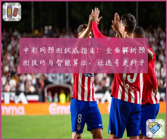 中彩网预测权威指南：全面解析预测技巧与智能算法，让选号更科学