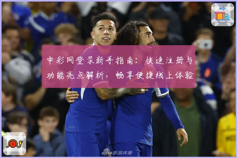 中彩网登录新手指南：快速注册与功能亮点解析，畅享便捷线上体验